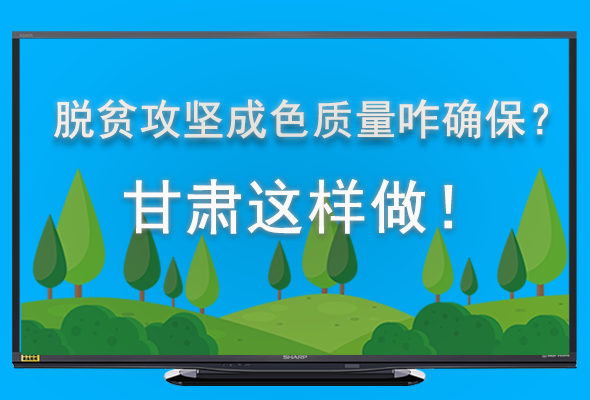 圖解|脫貧攻堅成色質(zhì)量咋確保？甘肅這樣做！