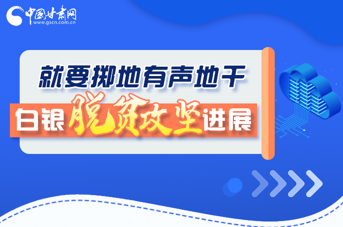 圖解|就要擲地有聲地干，白銀脫貧攻堅工作進展