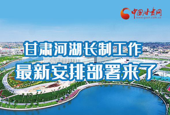 圖解|速看！甘肅河湖長制工作最新安排部署來了 