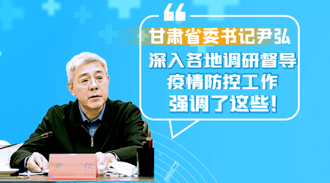 圖解|甘肅省委書記尹弘深入各地調(diào)研督導(dǎo)疫情防控工作 強調(diào)了這些！