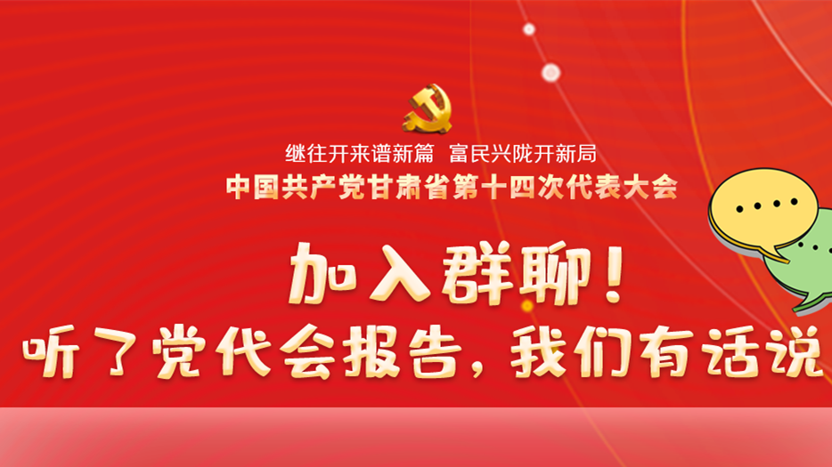 【聚焦甘肅省黨代會(huì)·海報(bào)】加入群聊！聽(tīng)了黨代會(huì)報(bào)告，我們有話(huà)說(shuō)！