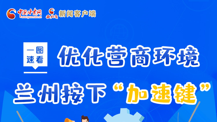 一圖速看|優(yōu)化營商環(huán)境，蘭州按下“加速鍵”