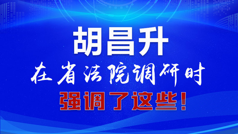 圖解|胡昌升在省法院調(diào)研時(shí)強(qiáng)調(diào)了這些！