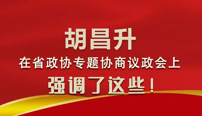 圖解|胡昌升在省政協(xié)專題協(xié)商議政會上強調了這些！