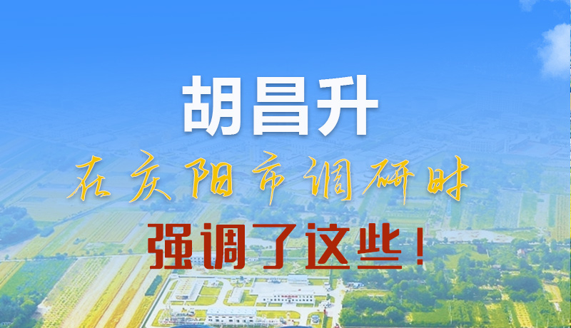 【甘快看】圖解|胡昌升在慶陽市調(diào)研時(shí)強(qiáng)調(diào)了這些！