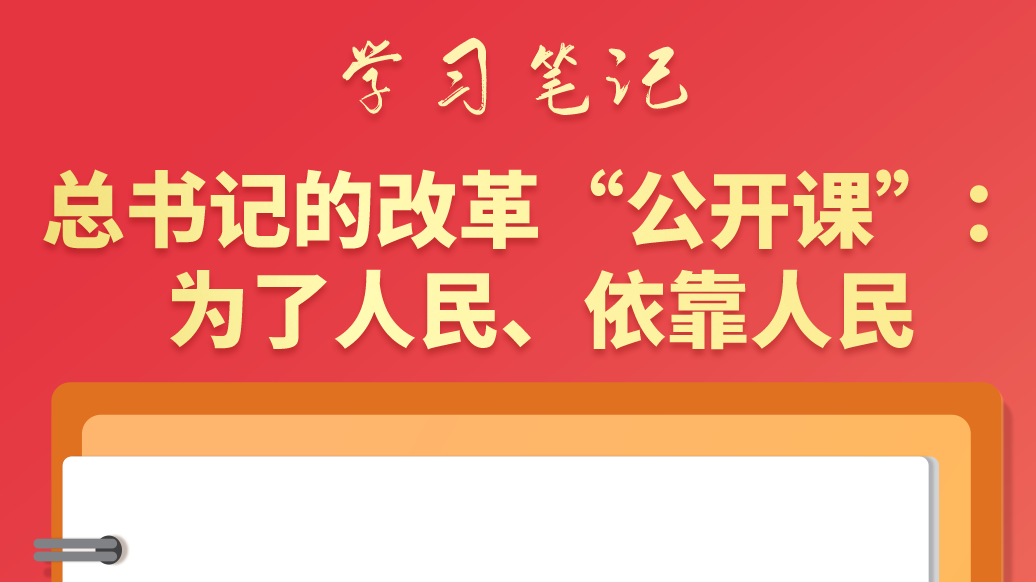 學(xué)習(xí)筆記|總書(shū)記的改革“公開(kāi)課”：為了人民、依靠人民