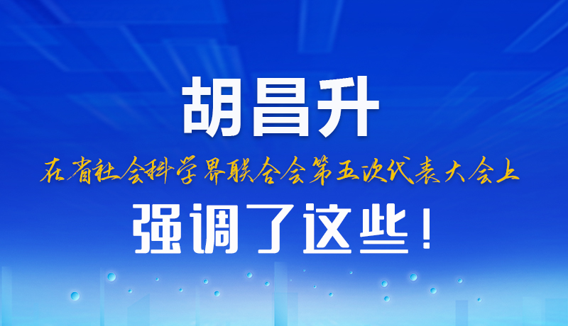 圖解|胡昌升在省社會科學界聯(lián)合會第五次代表大會上強調(diào)了這些！