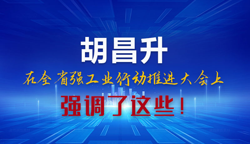圖解|胡昌升在全省強(qiáng)工業(yè)行動推進(jìn)大會上強(qiáng)調(diào)了這些！